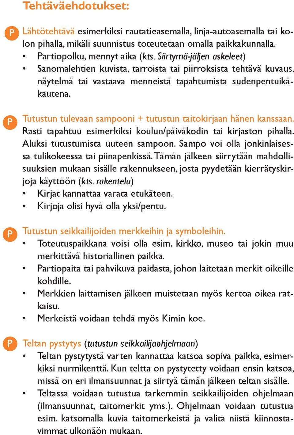 Tutustun tulevaan sampooni + tutustun taitokirjaan hänen kanssaan. Rasti tapahtuu esimerkiksi koulun/päiväkodin tai kirjaston pihalla. Aluksi tutustumista uuteen sampoon.