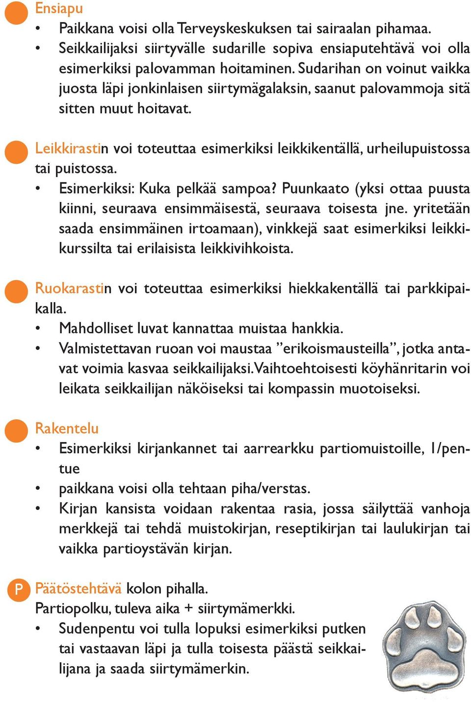 Leikkirastin voi toteuttaa esimerkiksi leikkikentällä, urheilupuistossa tai puistossa. Esimerkiksi: Kuka pelkää sampoa?