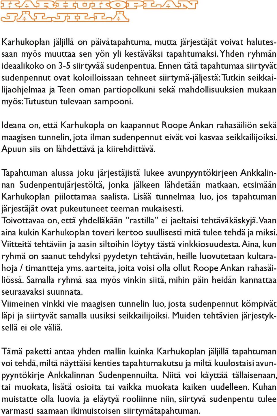 Ennen tätä tapahtumaa siirtyvät sudenpennut ovat koloilloissaan tehneet siirtymä-jäljestä: Tutkin seikkailijaohjelmaa ja Teen oman partiopolkuni sekä mahdollisuuksien mukaan myös: Tutustun tulevaan