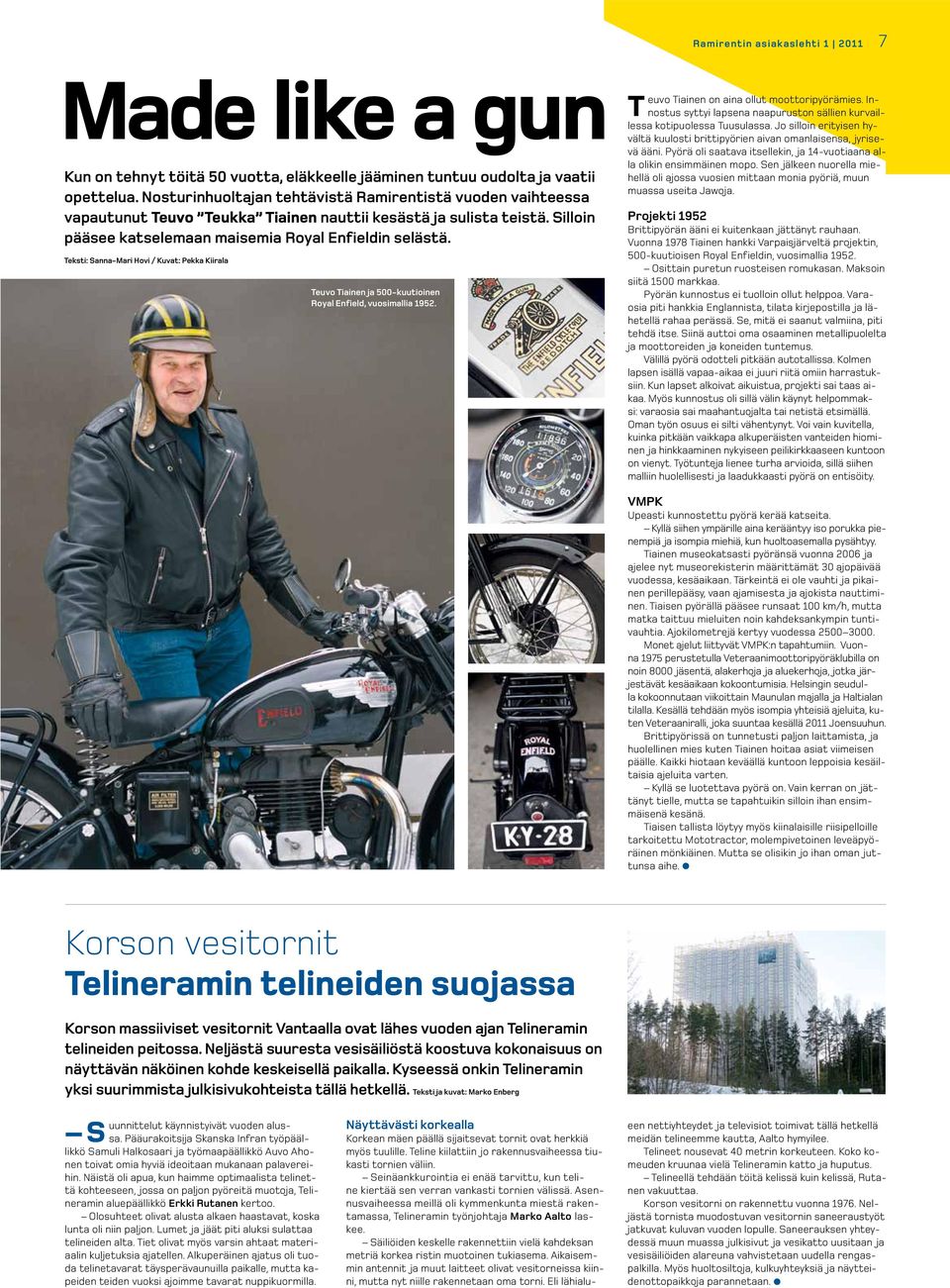 Teksti: Sanna-Mari Hovi / Kuvat: Pekka Kiirala Teuvo Tiainen ja 500-kuutioinen Royal Enfield, vuosimallia 1952. Teuvo Tiainen on aina ollut moottoripyörämies.