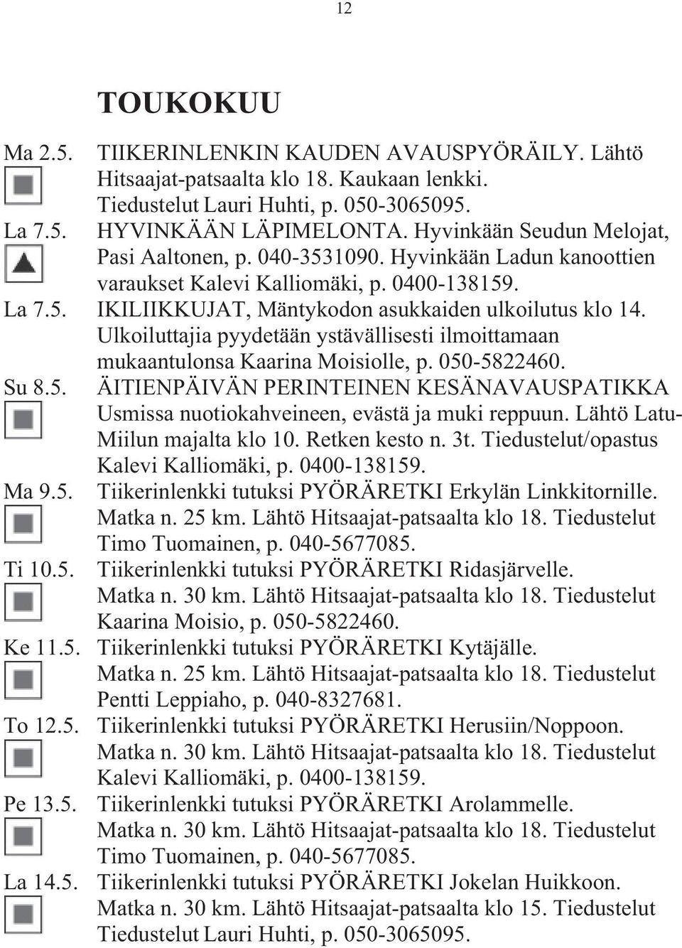 Ulkoiluttajia pyydetään ystävällisesti ilmoittamaan mukaantulonsa Kaarina Moisiolle, p. 050-5822460. Su 8.5. Ma 9.5. ÄITIENPÄIVÄN PERINTEINEN KESÄNAVAUSPATIKKA Usmissa nuotiokahveineen, evästä ja muki reppuun.