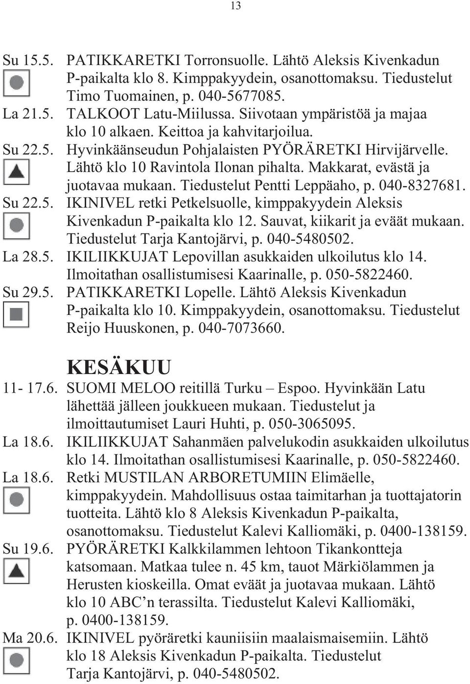 Makkarat, evästä ja juotavaa mukaan. Tiedustelut Pentti Leppäaho, p. 040-8327681. Su 22.5. IKINIVEL retki Petkelsuolle, kimppakyydein Aleksis Kivenkadun P-paikalta klo 12.