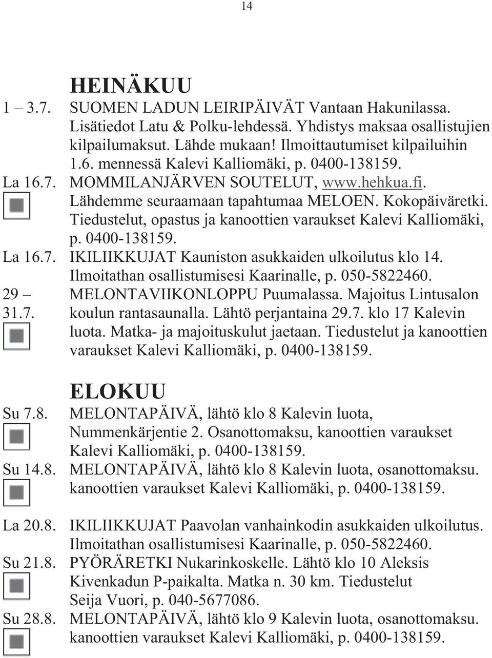 Tiedustelut, opastus ja kanoottien varaukset Kalevi Kalliomäki, p. 0400-138159. La 16.7. IKILIIKKUJAT Kauniston asukkaiden ulkoilutus klo 14. Ilmoitathan osallistumisesi Kaarinalle, p. 050-5822460.