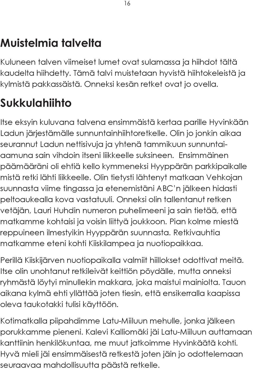 Olin jo jonkin aikaa seurannut Ladun nettisivuja ja yhtenä tammikuun sunnuntaiaamuna sain vihdoin itseni liikkeelle suksineen.