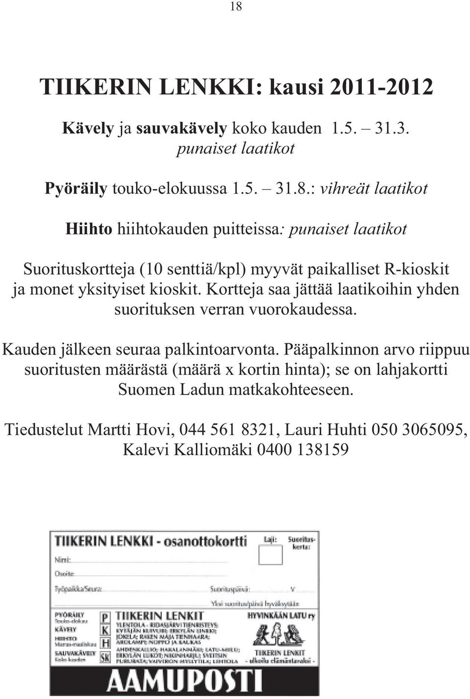 Kortteja saa jättää laatikoihin yhden suorituksen verran vuorokaudessa. Kauden jälkeen seuraa palkintoarvonta.