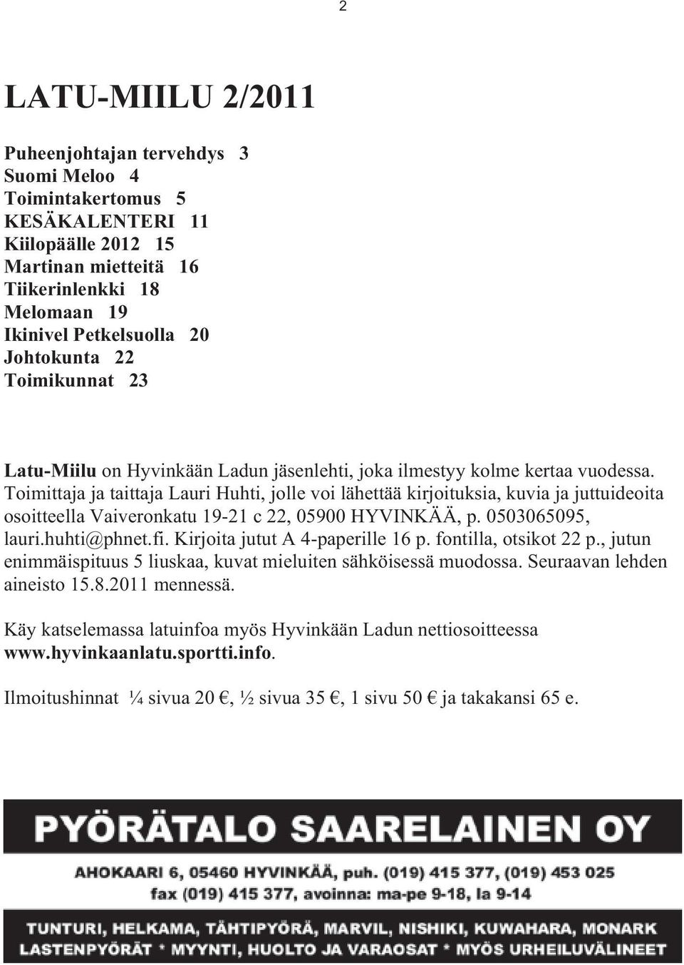 Toimittaja ja taittaja Lauri Huhti, jolle voi lähettää kirjoituksia, kuvia ja juttuideoita osoitteella Vaiveronkatu 19-21 c 22, 05900 HYVINKÄÄ, p. 0503065095, lauri.huhti@phnet.fi.