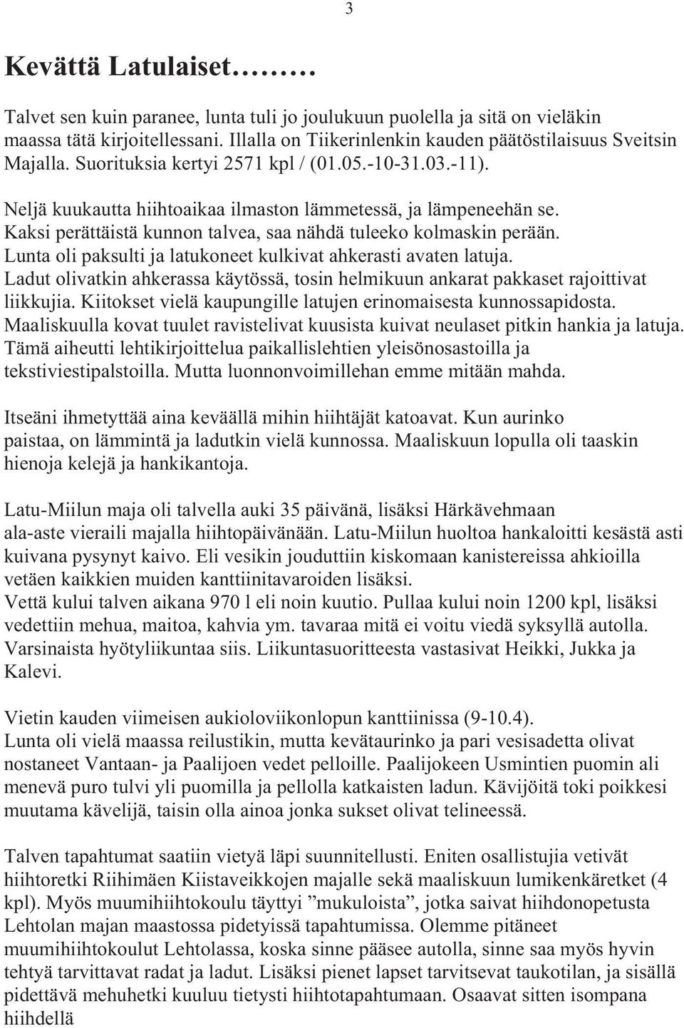 Lunta oli paksulti ja latukoneet kulkivat ahkerasti avaten latuja. Ladut olivatkin ahkerassa käytössä, tosin helmikuun ankarat pakkaset rajoittivat liikkujia.