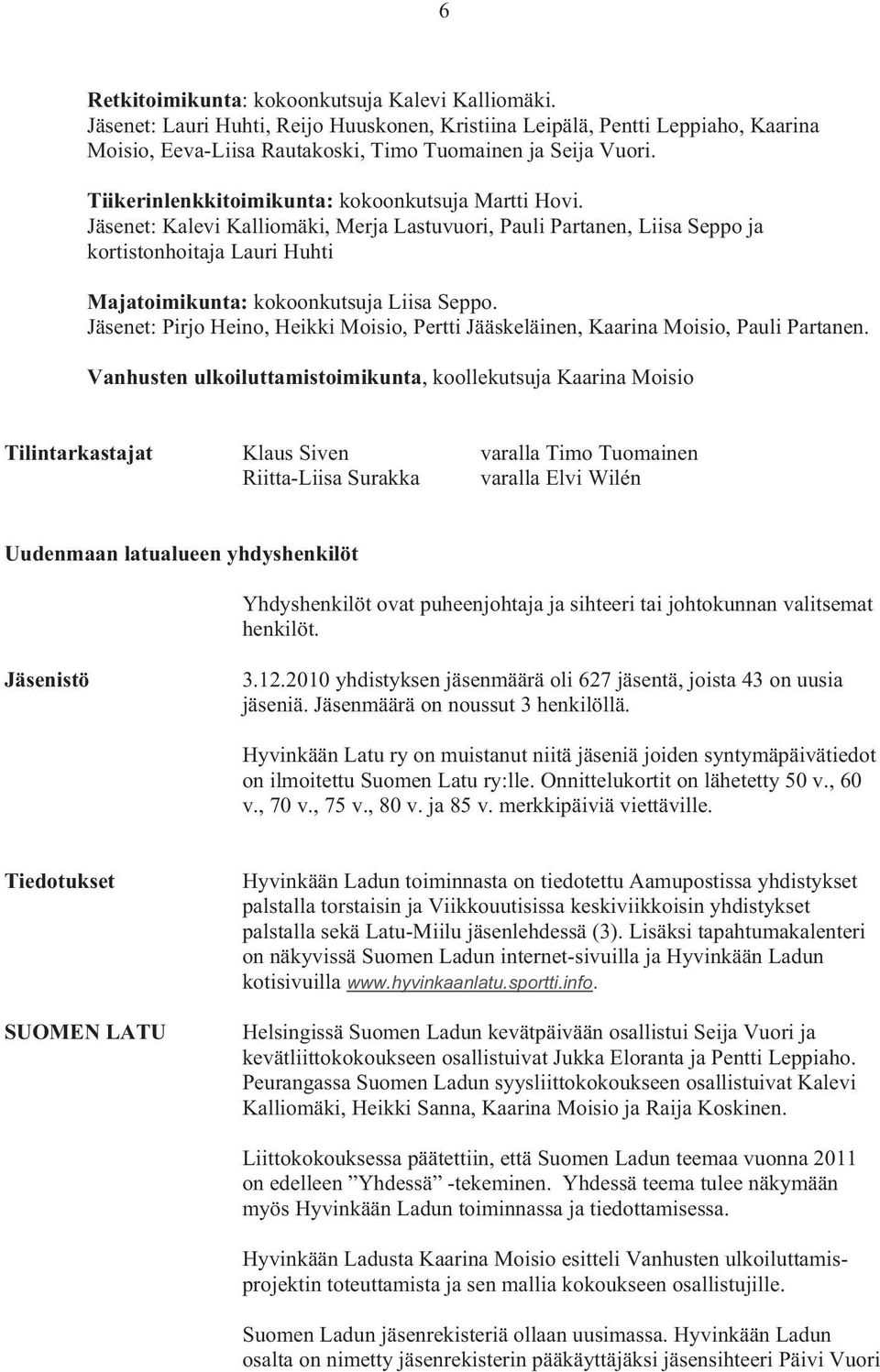 Jäsenet: Kalevi Kalliomäki, Merja Lastuvuori, Pauli Partanen, Liisa Seppo ja kortistonhoitaja Lauri Huhti Majatoimikunta: kokoonkutsuja Liisa Seppo.