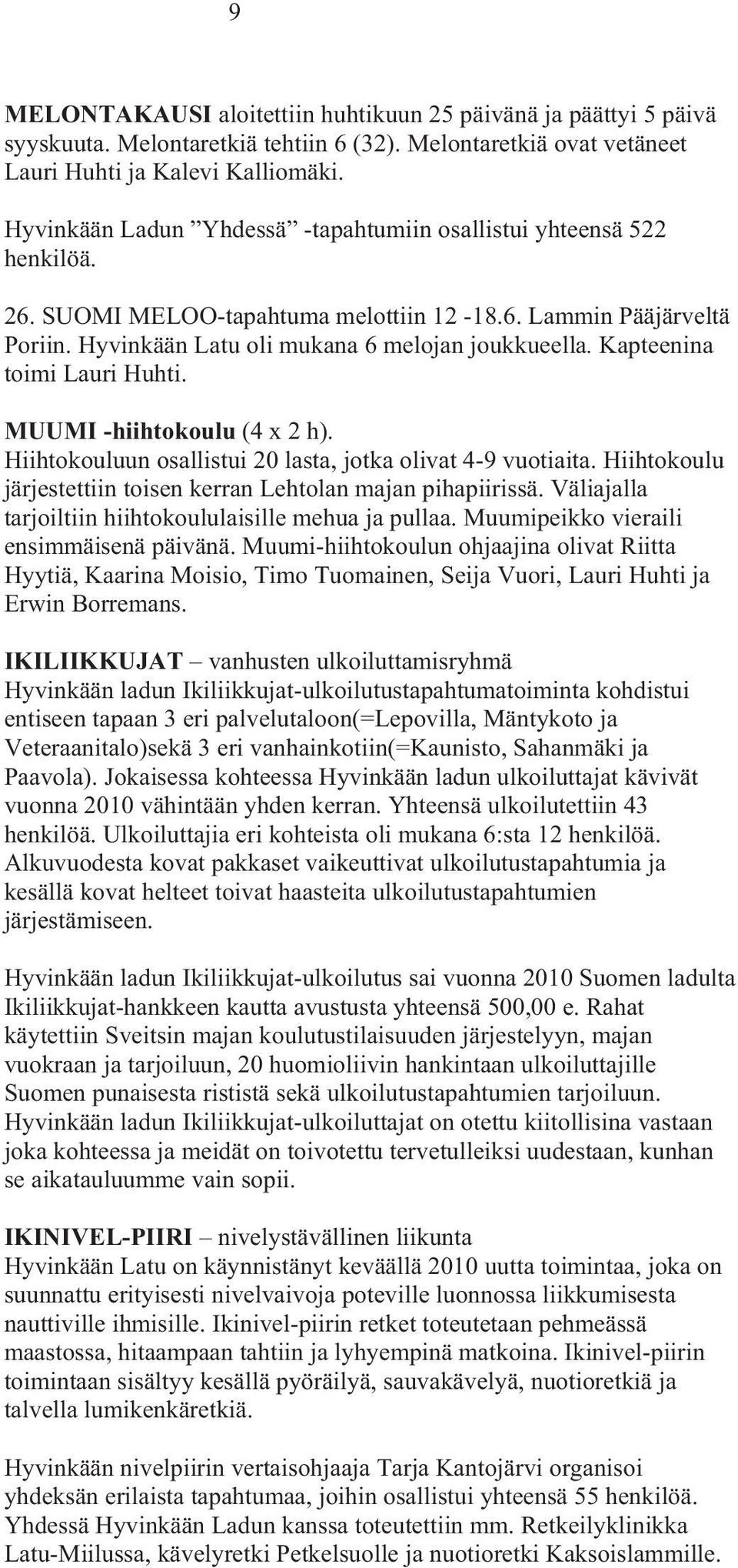 Kapteenina toimi Lauri Huhti. MUUMI -hiihtokoulu (4 x 2 h). Hiihtokouluun osallistui 20 lasta, jotka olivat 4-9 vuotiaita. Hiihtokoulu järjestettiin toisen kerran Lehtolan majan pihapiirissä.