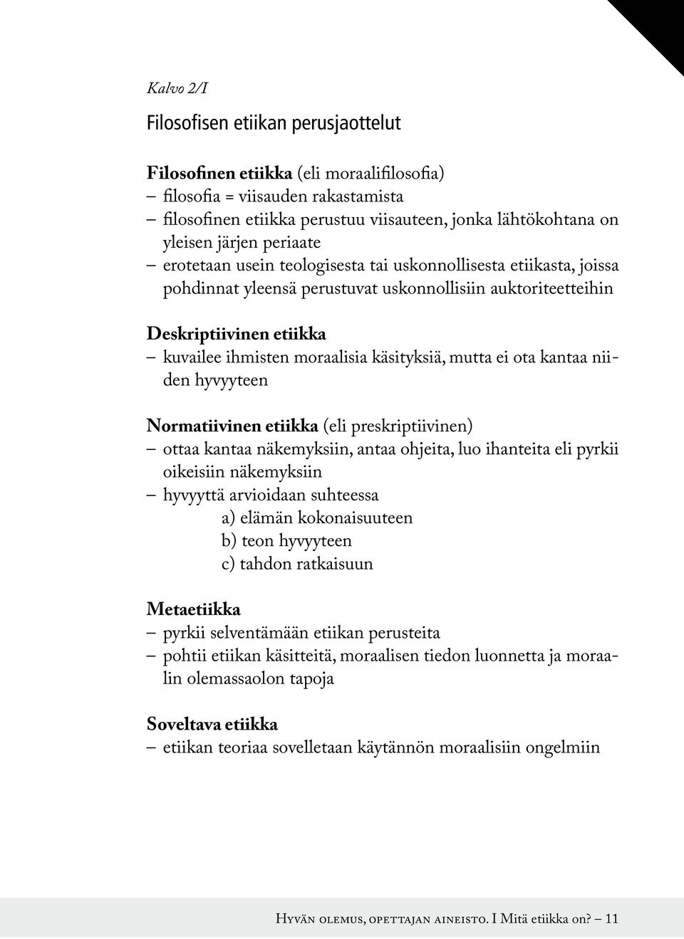 käsityksiä, mutta ei ota kantaa niiden hyvyyteen Normatiivinen etiikka (eli preskriptiivinen) ottaa kantaa näkemyksiin, antaa ohjeita, luo ihanteita eli pyrkii oikeisiin näkemyksiin hyvyyttä