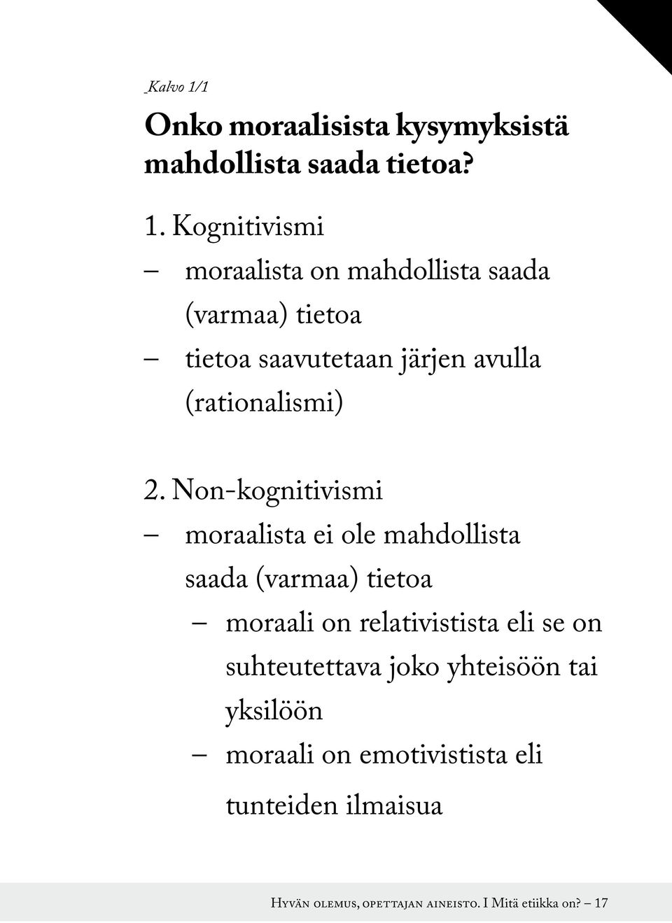 Kognitivismi moraalista on mahdollista saada (varmaa) tietoa tietoa saavutetaan järjen avulla