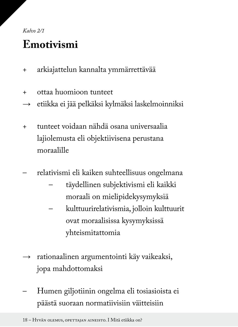 moraali on mielipidekysymyksiä kulttuurirelativismia, jolloin kulttuurit ovat moraalisissa kysymyksissä yhteismitattomia rationaalinen argumentointi käy