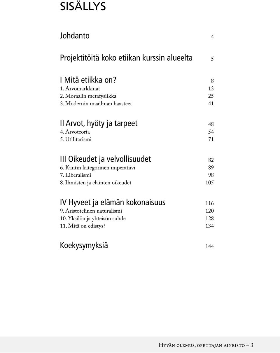 Utilitarismi 71 III Oikeudet ja velvollisuudet 82 6. Kantin kategorinen imperatiivi 89 7. Liberalismi 98 8.