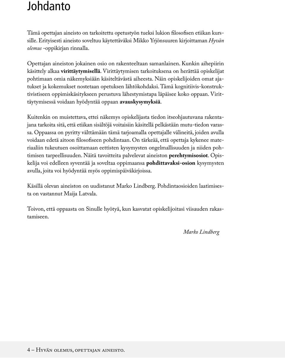 Kunkin aihepiirin käsittely alkaa virittäytymisellä. Virittäytymisen tarkoituksena on herättää opiskelijat pohtimaan omia näkemyksiään käsiteltävästä aiheesta.