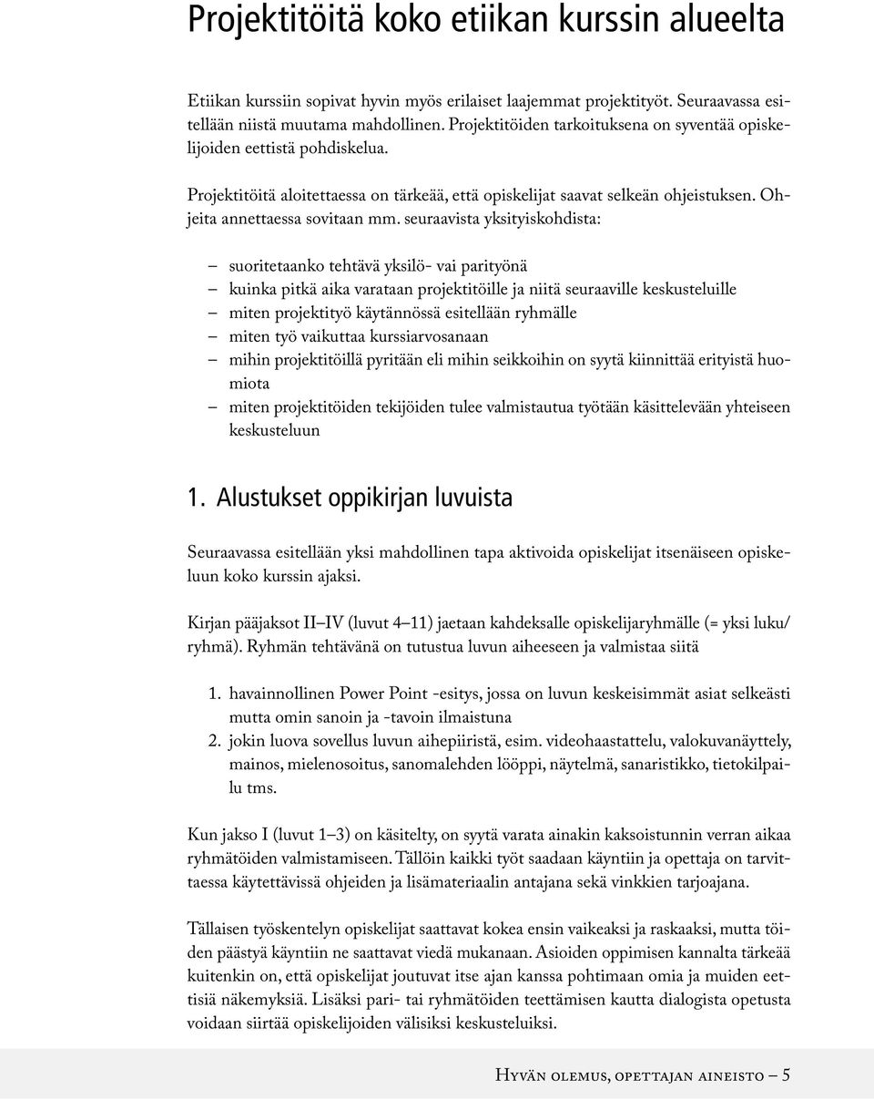 seuraavista yksityiskohdista: suoritetaanko tehtävä yksilö- vai parityönä kuinka pitkä aika varataan projektitöille ja niitä seuraaville keskusteluille miten projektityö käytännössä esitellään