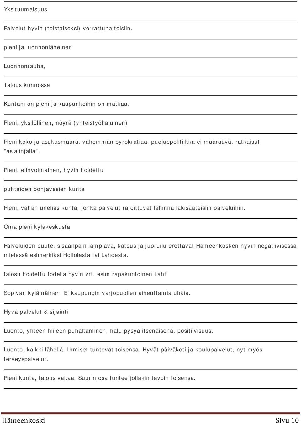 Pieni, elinvoimainen, hyvin hoidettu puhtaiden pohjavesien kunta Pieni, vähän unelias kunta, jonka palvelut rajoittuvat lähinnä lakisääteisiin palveluihin.