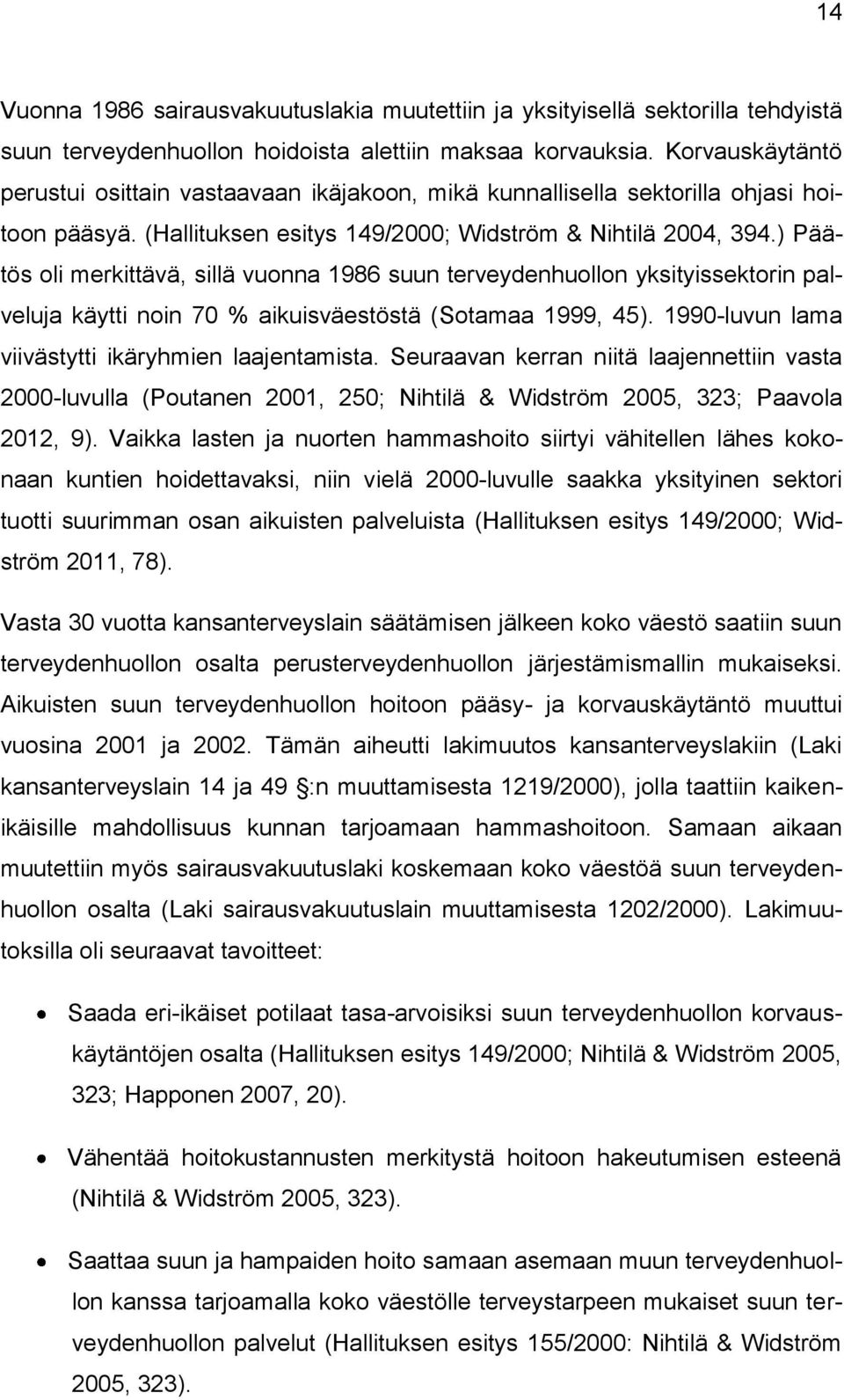 ) Päätös oli merkittävä, sillä vuonna 1986 suun terveydenhuollon yksityissektorin palveluja käytti noin 70 % aikuisväestöstä (Sotamaa 1999, 45). 1990-luvun lama viivästytti ikäryhmien laajentamista.