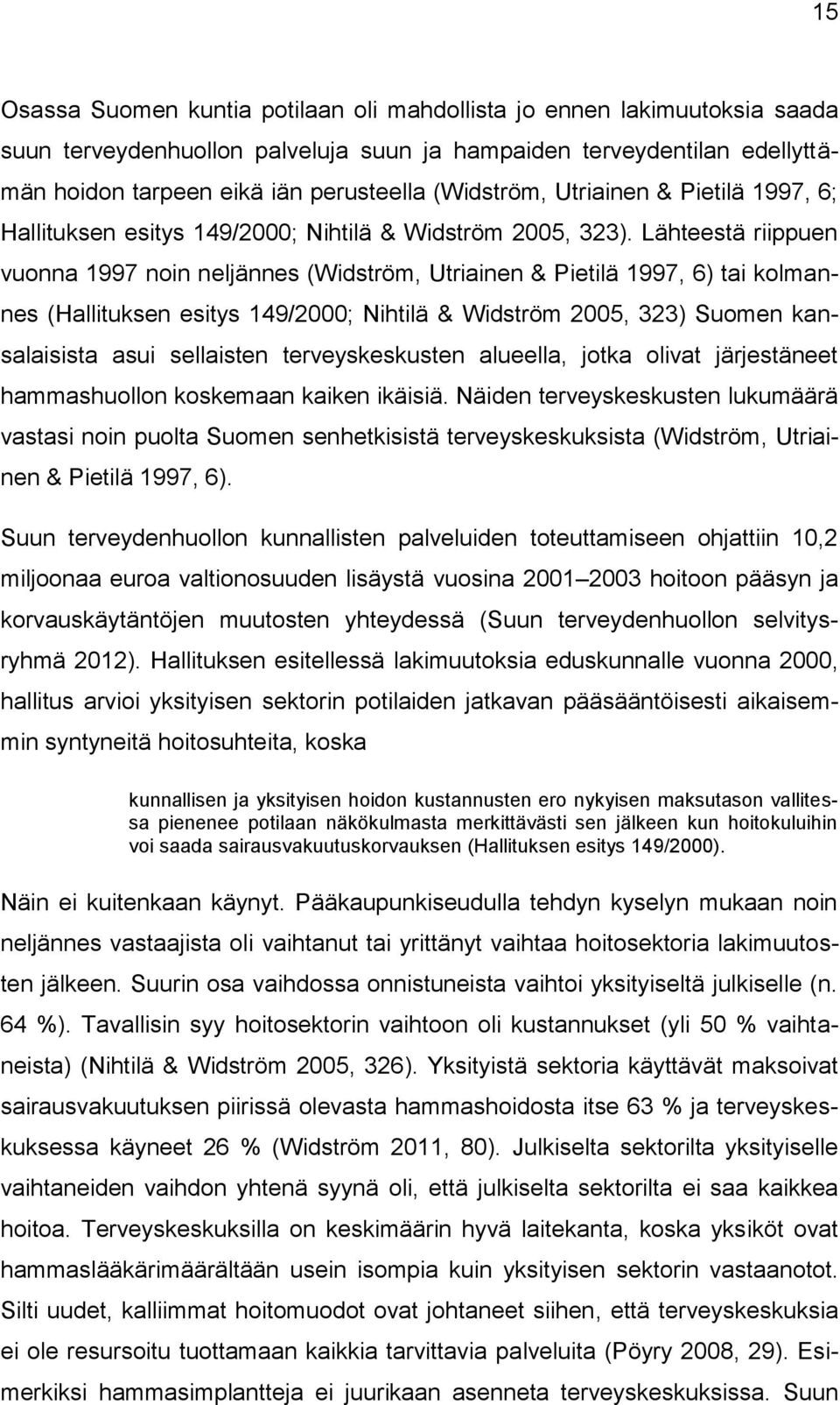 Lähteestä riippuen vuonna 1997 noin neljännes (Widström, Utriainen & Pietilä 1997, 6) tai kolmannes (Hallituksen esitys 149/2000; Nihtilä & Widström 2005, 323) Suomen kansalaisista asui sellaisten