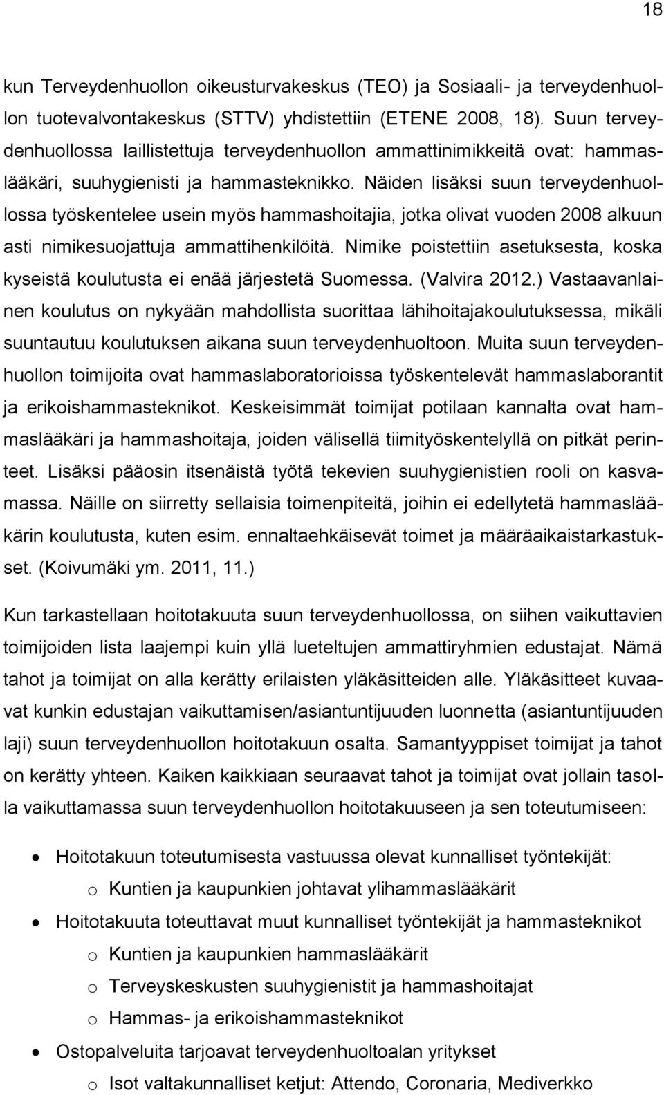 Näiden lisäksi suun terveydenhuollossa työskentelee usein myös hammashoitajia, jotka olivat vuoden 2008 alkuun asti nimikesuojattuja ammattihenkilöitä.