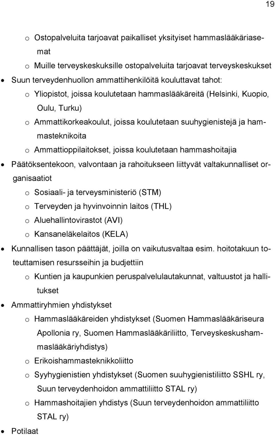 koulutetaan hammashoitajia Päätöksentekoon, valvontaan ja rahoitukseen liittyvät valtakunnalliset organisaatiot o Sosiaali- ja terveysministeriö (STM) o Terveyden ja hyvinvoinnin laitos (THL) o