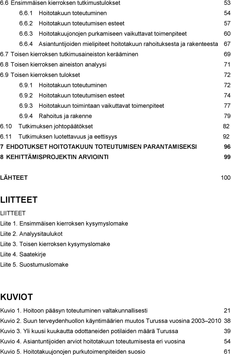 9.3 Hoitotakuun toimintaan vaikuttavat toimenpiteet 77 6.9.4 Rahoitus ja rakenne 79 6.10 Tutkimuksen johtopäätökset 82 6.