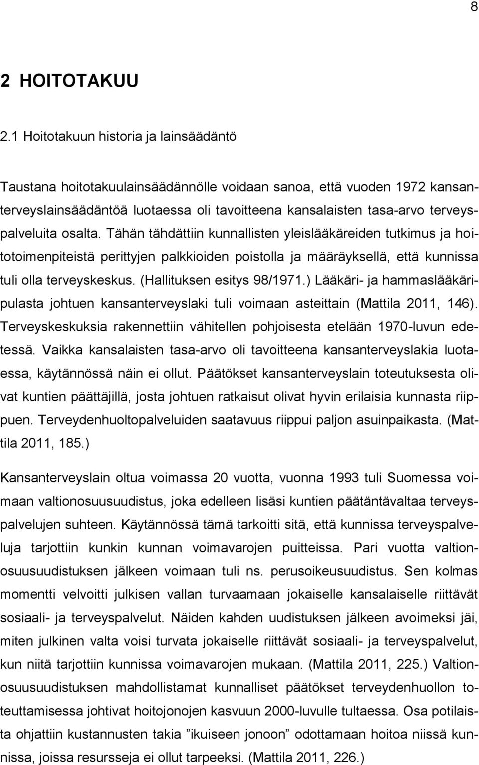 osalta. Tähän tähdättiin kunnallisten yleislääkäreiden tutkimus ja hoitotoimenpiteistä perittyjen palkkioiden poistolla ja määräyksellä, että kunnissa tuli olla terveyskeskus.