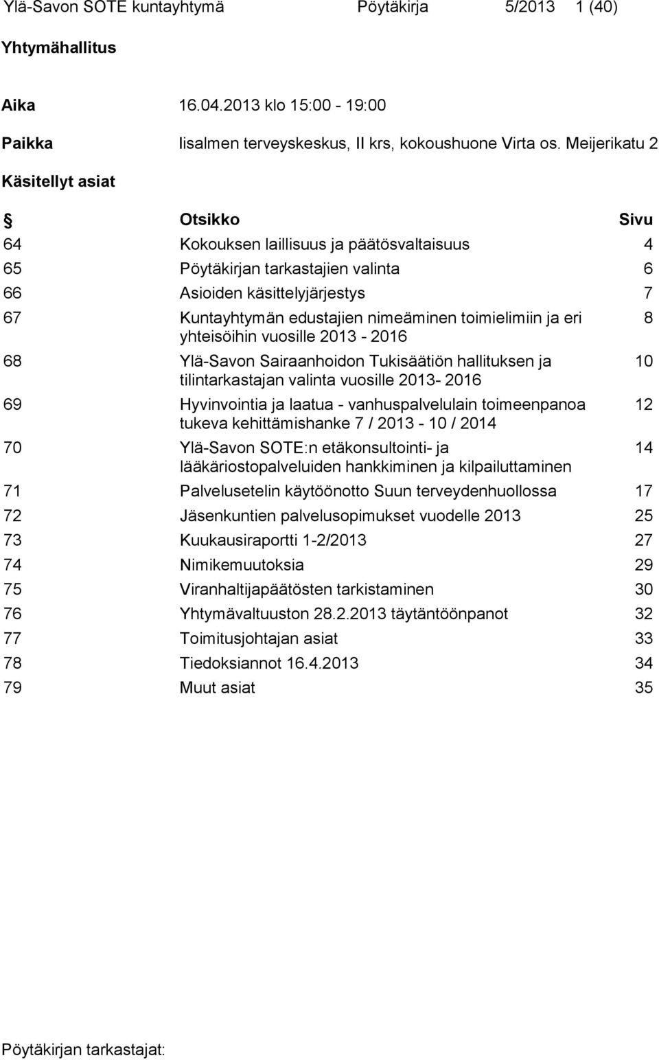 toimielimiin ja eri yhteisöihin vuosille 2013-2016 68 Ylä-Savon Sairaanhoidon Tukisäätiön hallituksen ja tilintarkastajan valinta vuosille 2013-2016 69 Hyvinvointia ja laatua - vanhuspalvelulain