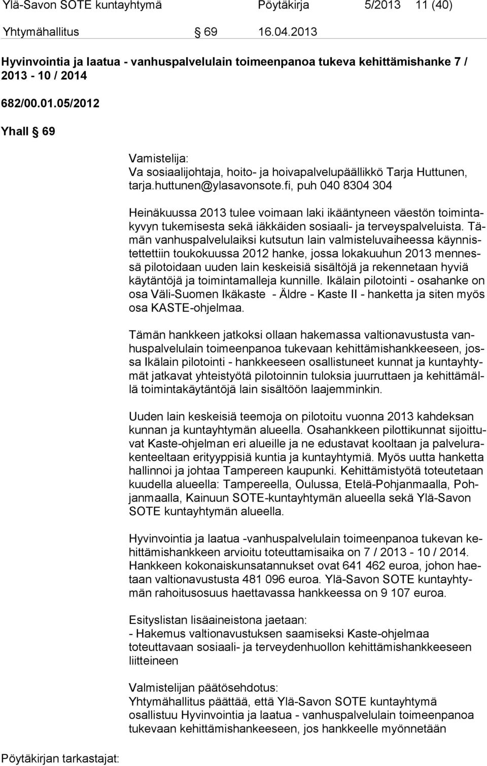 Tämän vanhuspalvelulaiksi kutsutun lain valmisteluvaiheessa käyn nistet tet tiin toukokuussa 2012 hanke, jossa lokakuuhun 2013 men nessä pilotoidaan uuden lain keskeisiä sisältöjä ja rekennetaan