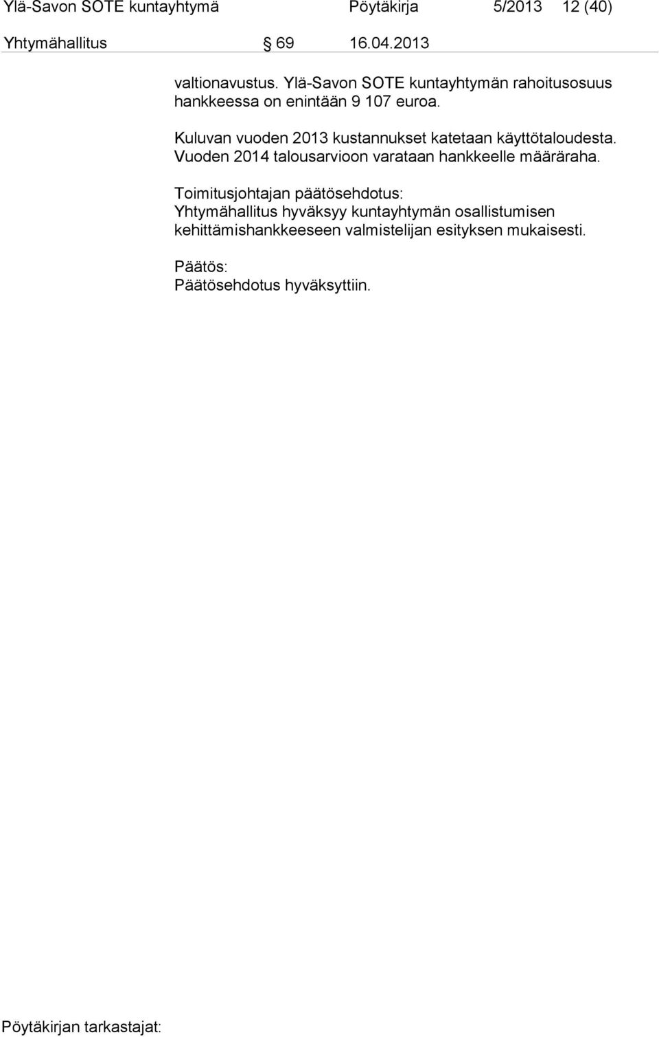 Kuluvan vuoden 2013 kustannukset katetaan käyttötaloudesta. Vuoden 2014 talousarvioon varataan hankkeelle määräraha.