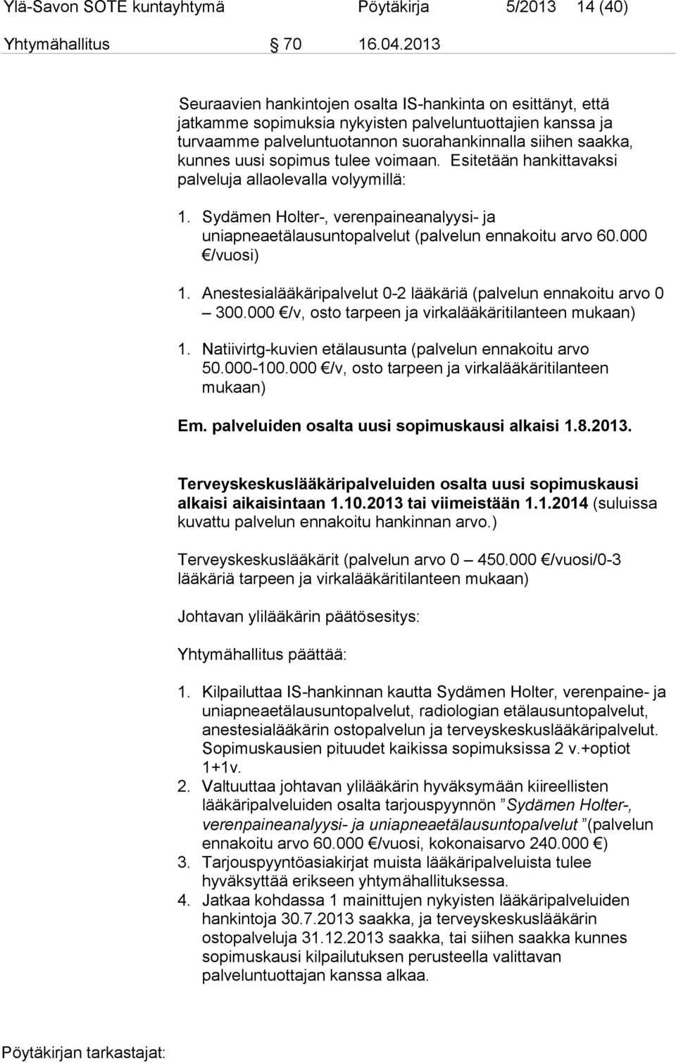 sopimus tulee voimaan. Esitetään hankittavaksi palveluja allaolevalla volyymillä: 1. Sydämen Holter-, verenpaineanalyysi- ja uniapneaetälausuntopalvelut (palvelun ennakoitu arvo 60.000 /vuosi) 1.