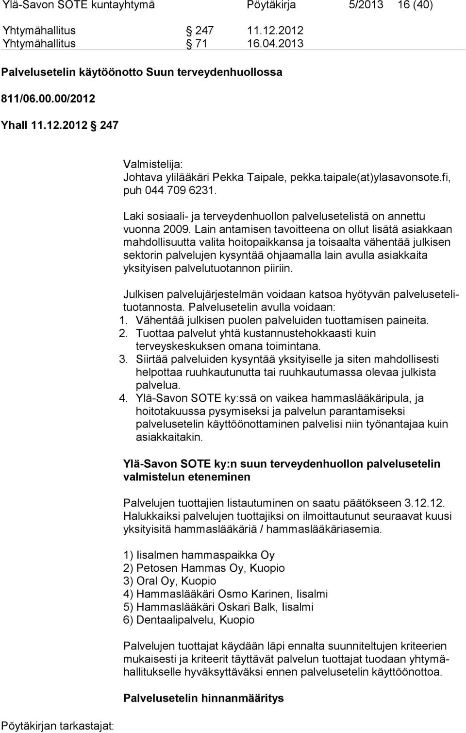 Lain antamisen tavoitteena on ollut lisätä asiakkaan mahdollisuutta valita hoitopaikkansa ja toisaalta vähentää julkisen sektorin palvelujen kysyntää ohjaamalla lain avulla asiakkaita yksityisen