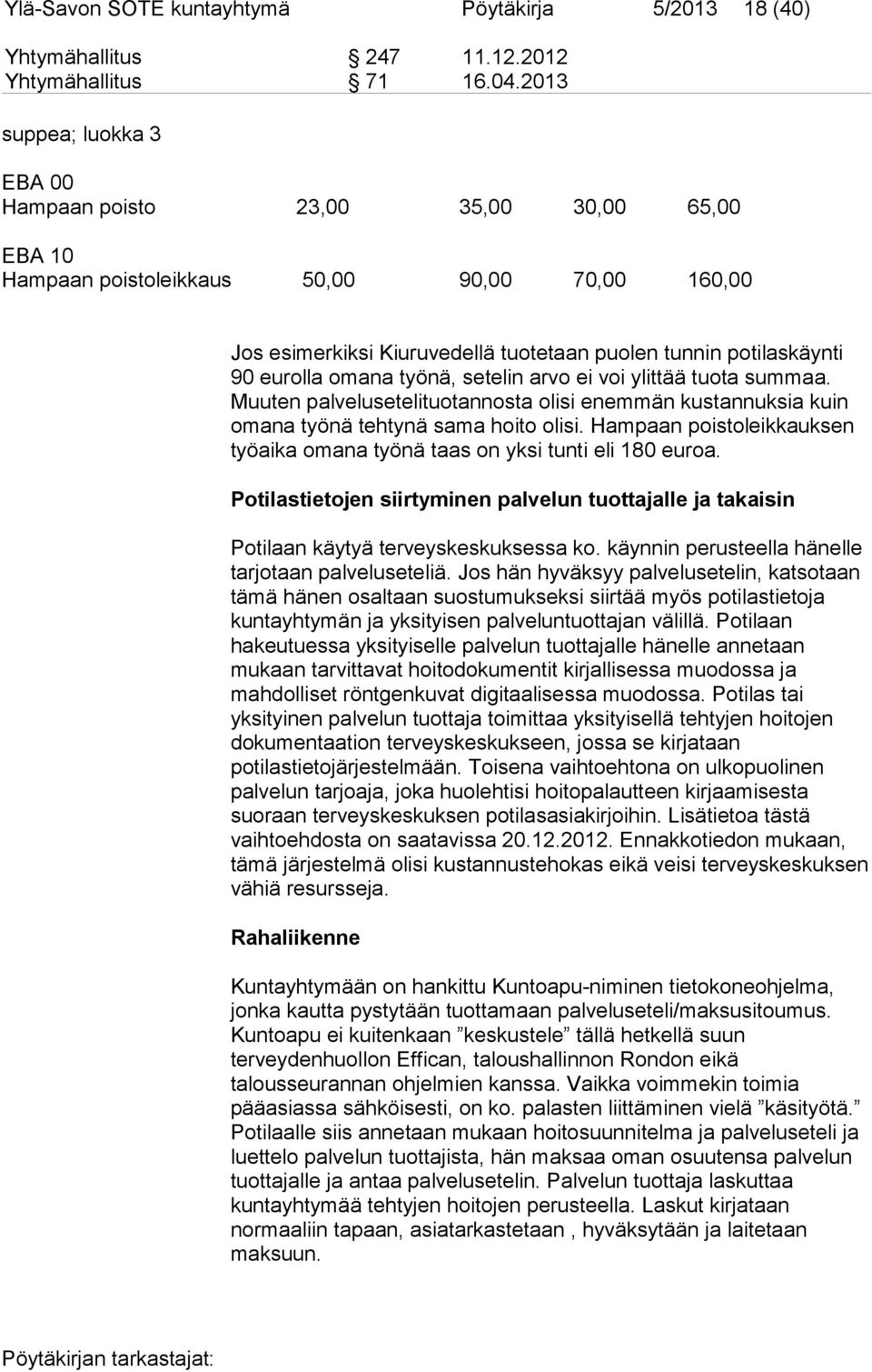 eurolla omana työnä, setelin arvo ei voi ylittää tuota summaa. Muuten palvelusetelituotannosta olisi enemmän kustannuksia kuin omana työnä tehtynä sama hoito olisi.