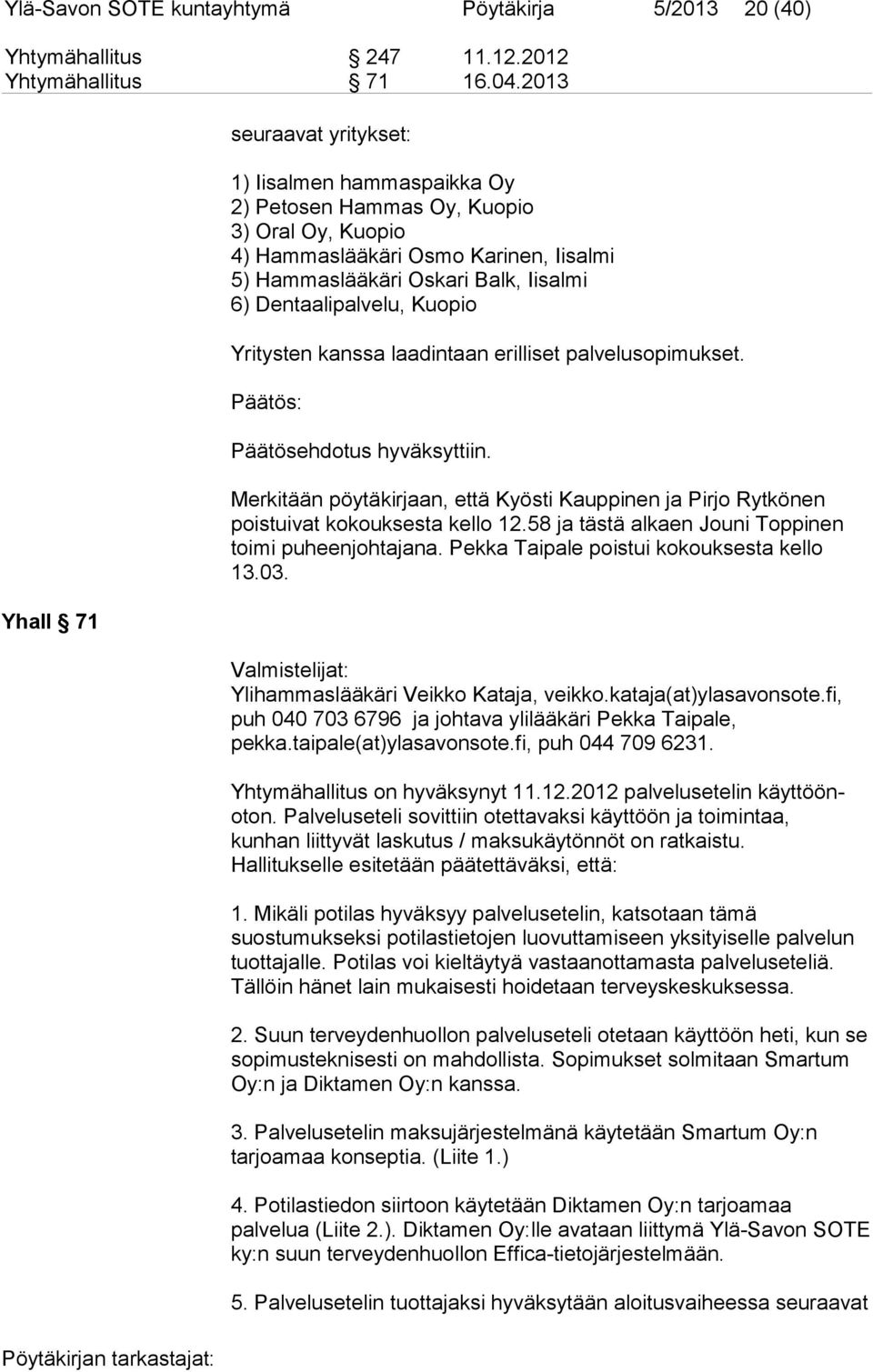 Dentaalipalvelu, Kuopio Yritysten kanssa laadintaan erilliset palvelusopimukset. Päätös: Päätösehdotus hyväksyttiin.