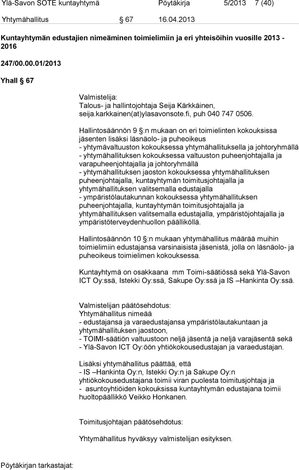 Hallintosäännön 9 :n mukaan on eri toimielinten kokouksissa jäsenten lisäksi läsnäolo- ja puheoikeus - yhtymävaltuuston kokouksessa yhtymähallituksella ja johtoryhmällä - yhtymähallituksen
