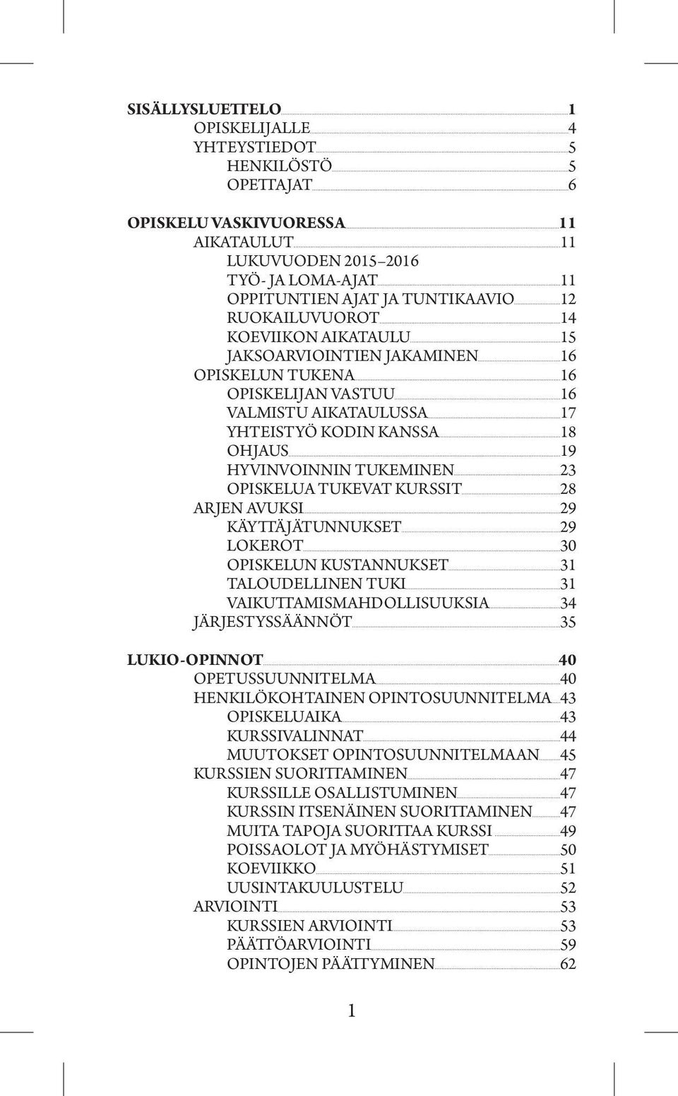 OPISKELUA TUKEVAT KURSSIT 28 ARJEN AVUKSI 29 KÄYTTÄJÄTUNNUKSET 29 LOKEROT 30 OPISKELUN KUSTANNUKSET 31 TALOUDELLINEN TUKI 31 VAIKUTTAMISMAHDOLLISUUKSIA 34 JÄRJESTYSSÄÄNNÖT 35 LUKIO-OPINNOT 40