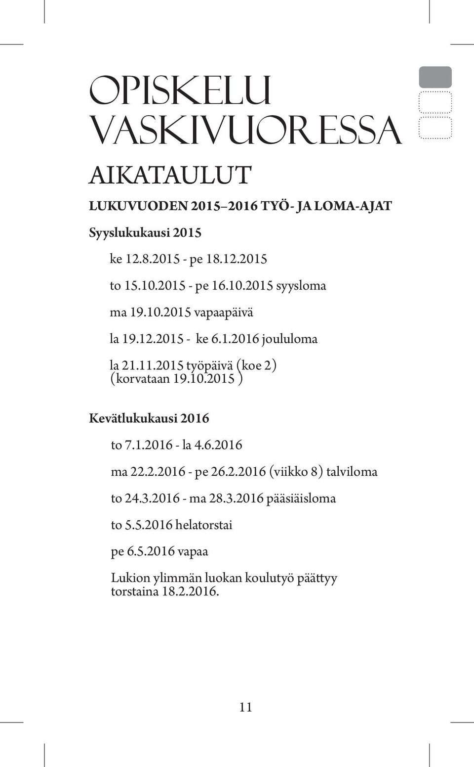 2015 työpäivä (koe 2) (korvataan 19.10.2015 ) Kevätlukukausi 2016 to 7.1.2016 - la 4.6.2016 ma 22.2.2016 - pe 26.2.2016 (viikko 8) talviloma to 24.