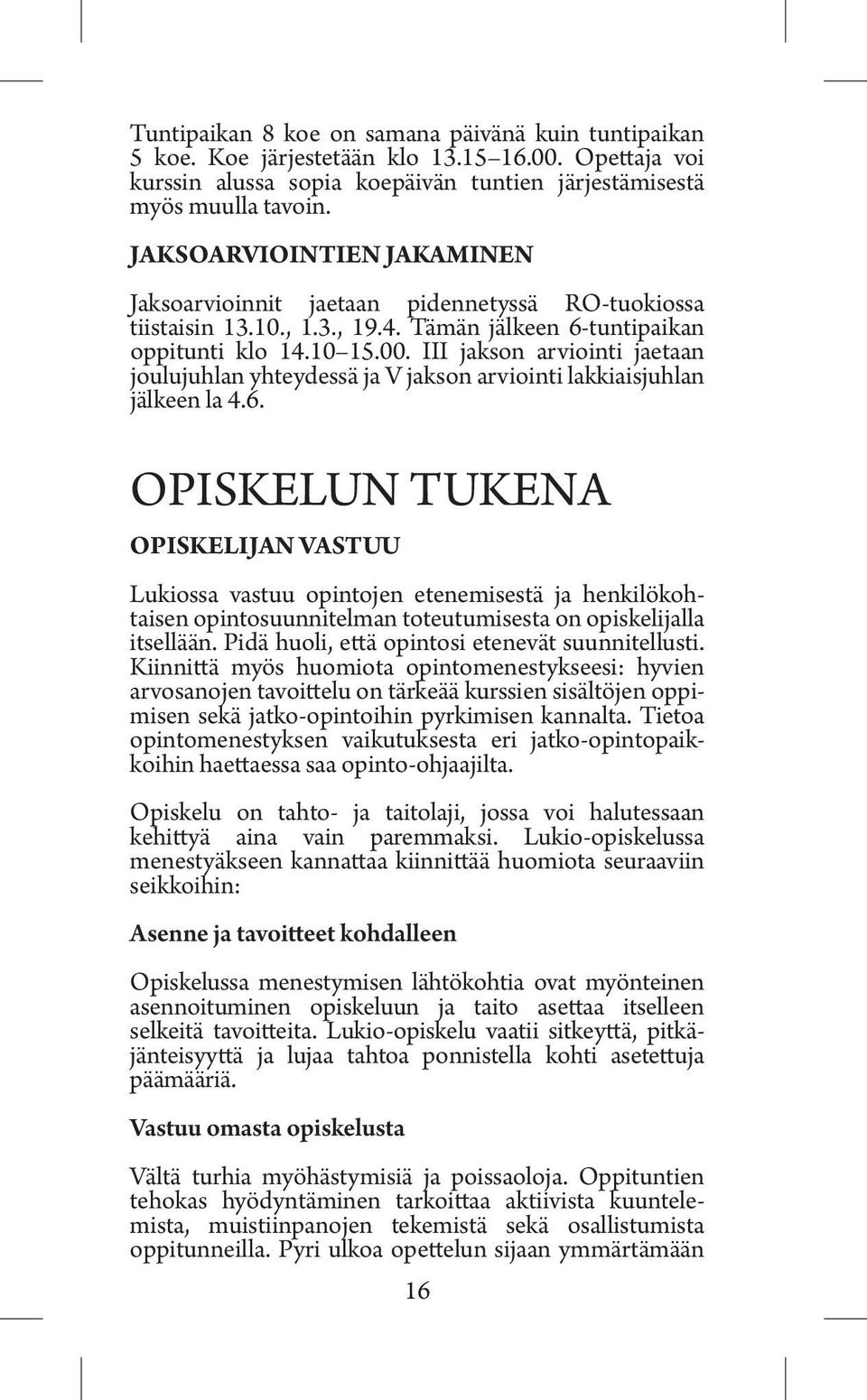 III jakson arviointi jaetaan joulujuhlan yhteydessä ja V jakson arviointi lakkiaisjuhlan jälkeen la 4.6.