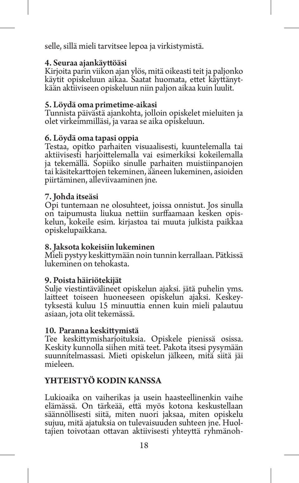 Löydä oma primetime-aikasi Tunnista päivästä ajankohta, jolloin opiskelet mieluiten ja olet virkeimmilläsi, ja varaa se aika opiskeluun. 6.