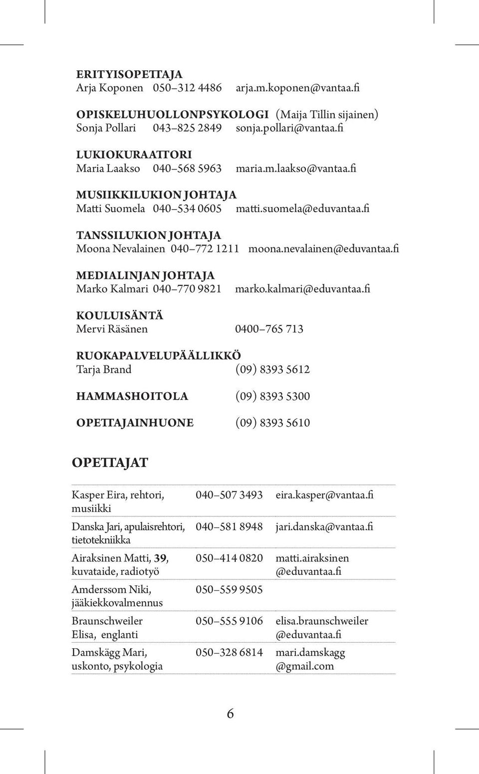 fi Tanssilukion johtaja Moona Nevalainen 040 772 1211 moona.nevalainen@eduvantaa.fi Medialinjan johtaja Marko Kalmari 040 770 9821 marko.kalmari@eduvantaa.