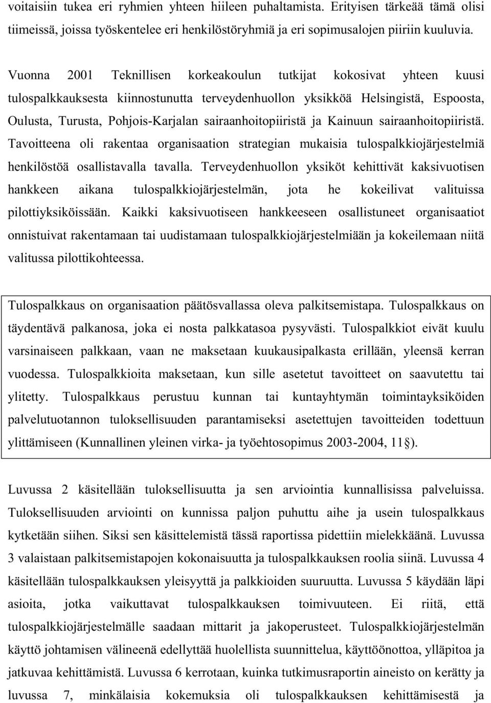 sairaanhoitopiiristä ja Kainuun sairaanhoitopiiristä. Tavoitteena oli rakentaa organisaation strategian mukaisia tulospalkkiojärjestelmiä henkilöstöä osallistavalla tavalla.