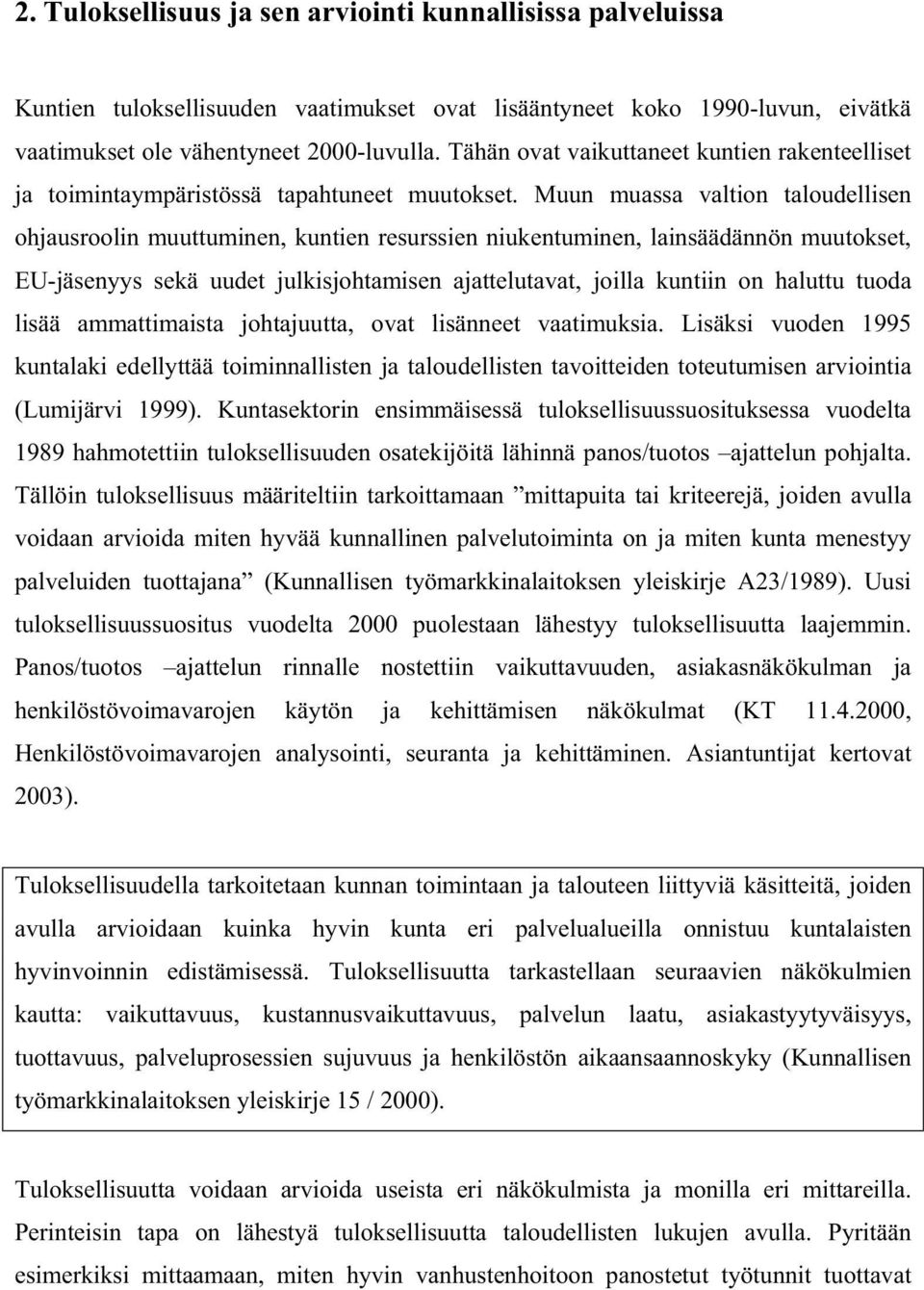 Muun muassa valtion taloudellisen ohjausroolin muuttuminen, kuntien resurssien niukentuminen, lainsäädännön muutokset, EU-jäsenyys sekä uudet julkisjohtamisen ajattelutavat, joilla kuntiin on haluttu