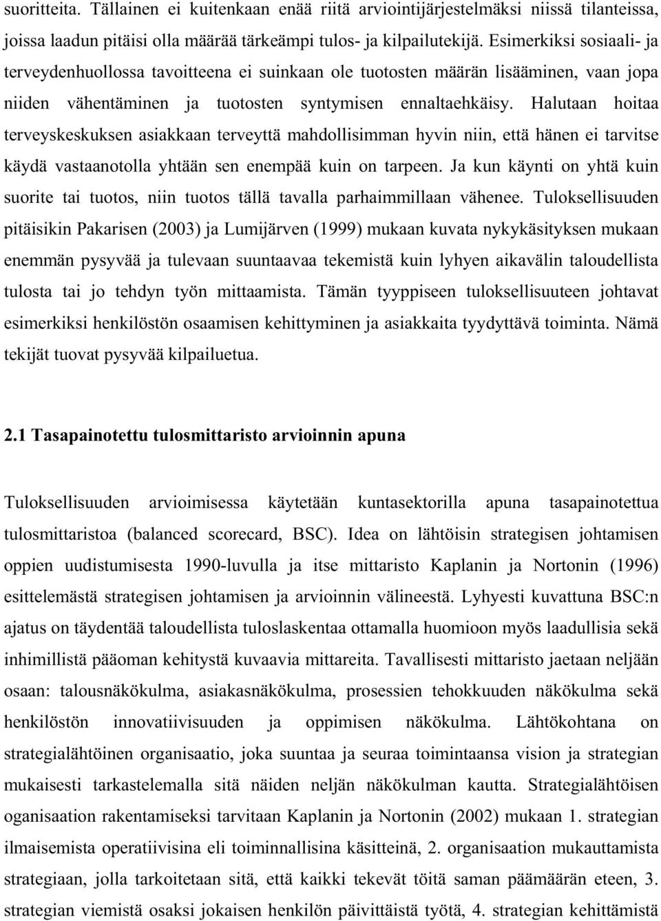 Halutaan hoitaa terveyskeskuksen asiakkaan terveyttä mahdollisimman hyvin niin, että hänen ei tarvitse käydä vastaanotolla yhtään sen enempää kuin on tarpeen.