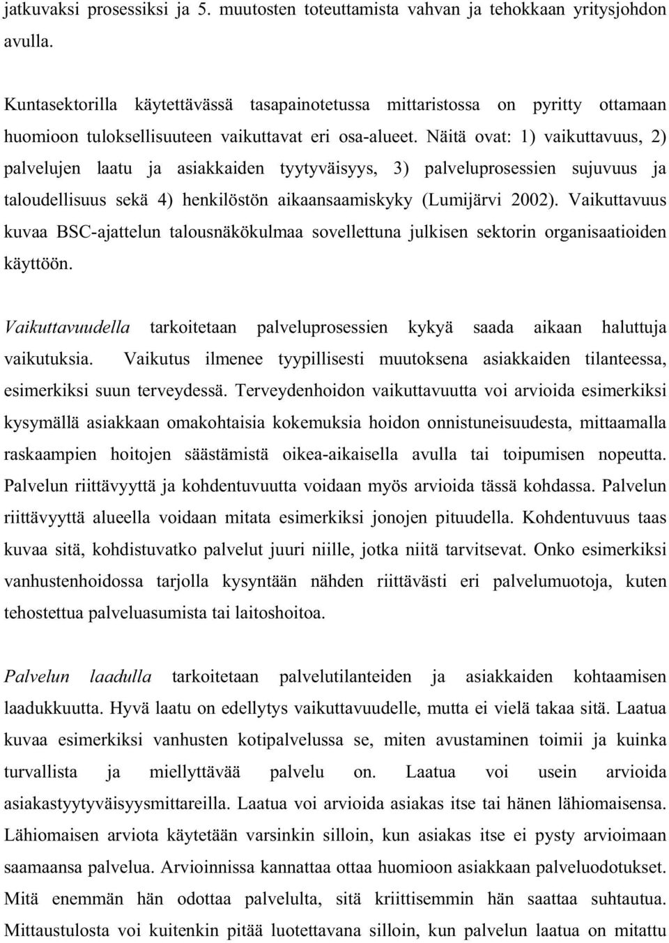 Näitä ovat: 1) vaikuttavuus, 2) palvelujen laatu ja asiakkaiden tyytyväisyys, 3) palveluprosessien sujuvuus ja taloudellisuus sekä 4) henkilöstön aikaansaamiskyky (Lumijärvi 2002).