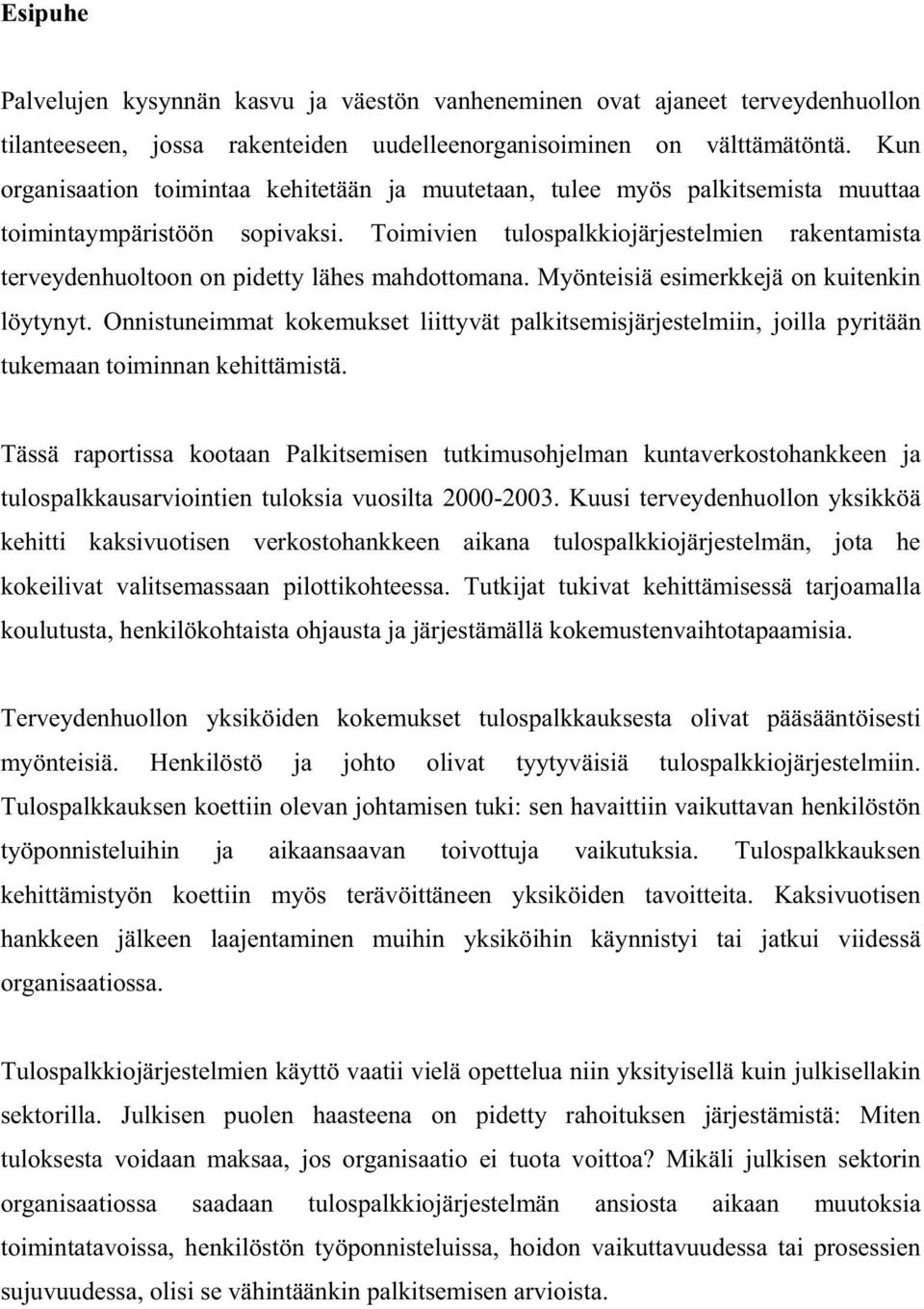 Toimivien tulospalkkiojärjestelmien rakentamista terveydenhuoltoon on pidetty lähes mahdottomana. Myönteisiä esimerkkejä on kuitenkin löytynyt.