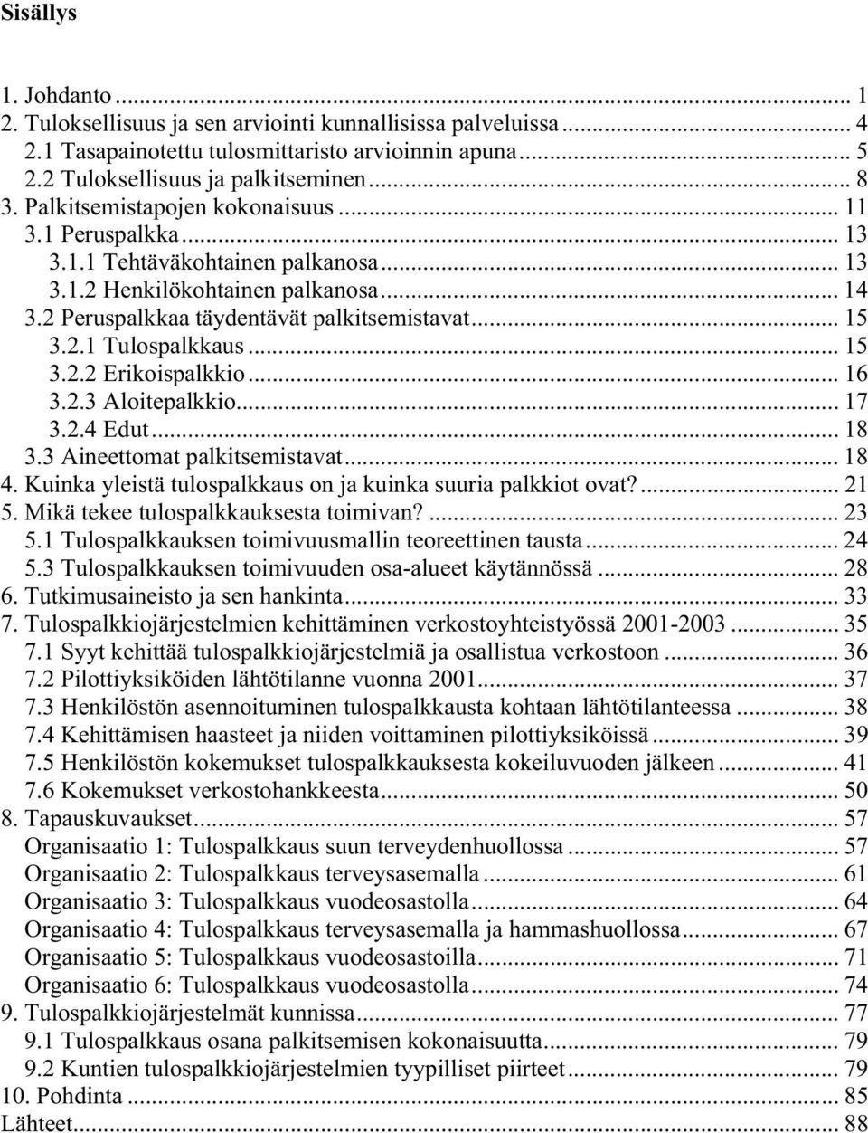 .. 15 3.2.2 Erikoispalkkio... 16 3.2.3 Aloitepalkkio... 17 3.2.4 Edut... 18 3.3 Aineettomat palkitsemistavat... 18 4. Kuinka yleistä tulospalkkaus on ja kuinka suuria palkkiot ovat?... 21 5.