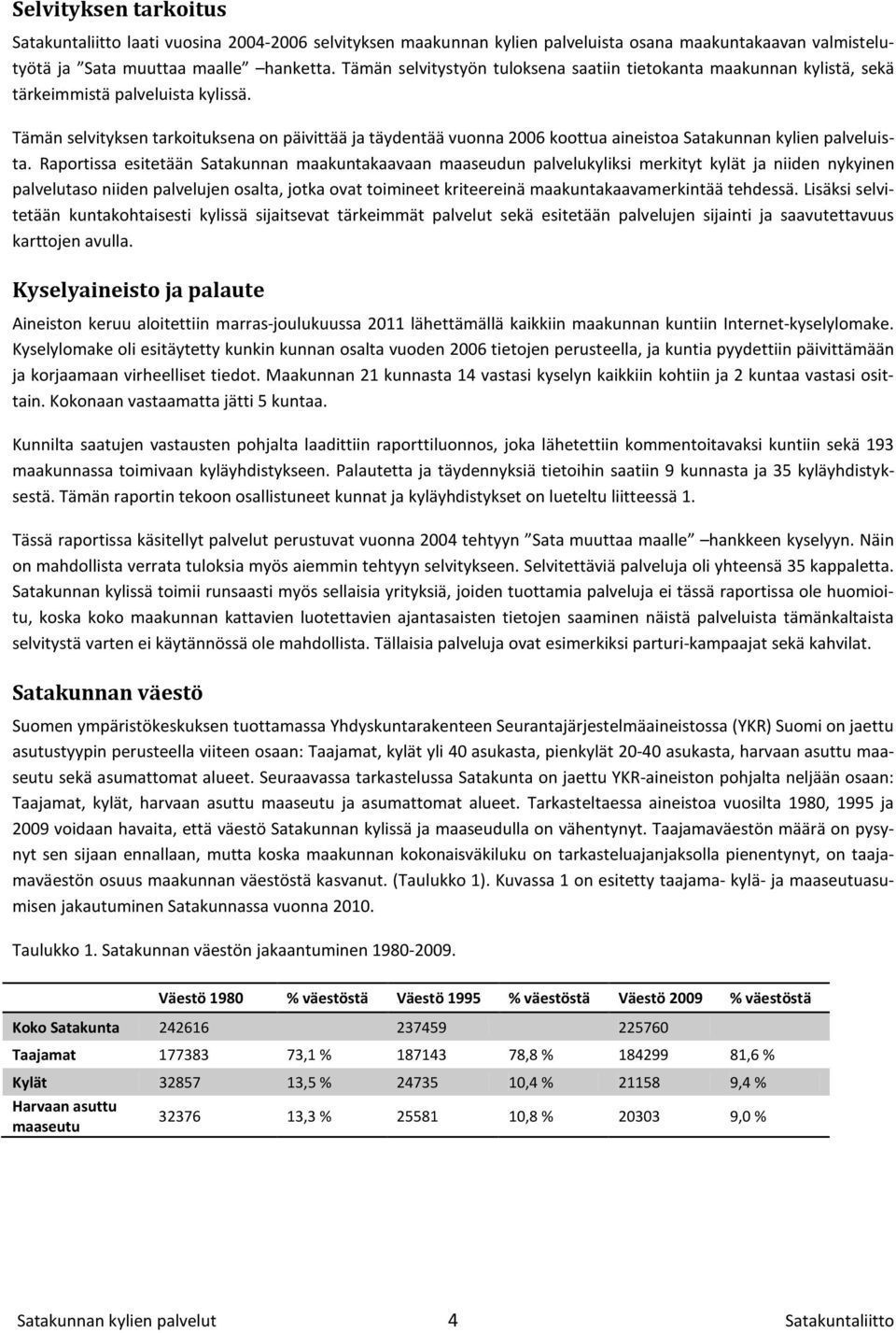 Tämän selvityksen tarkoituksena on päivittää ja täydentää vuonna 2006 koottua aineistoa Satakunnan kylien palveluista.