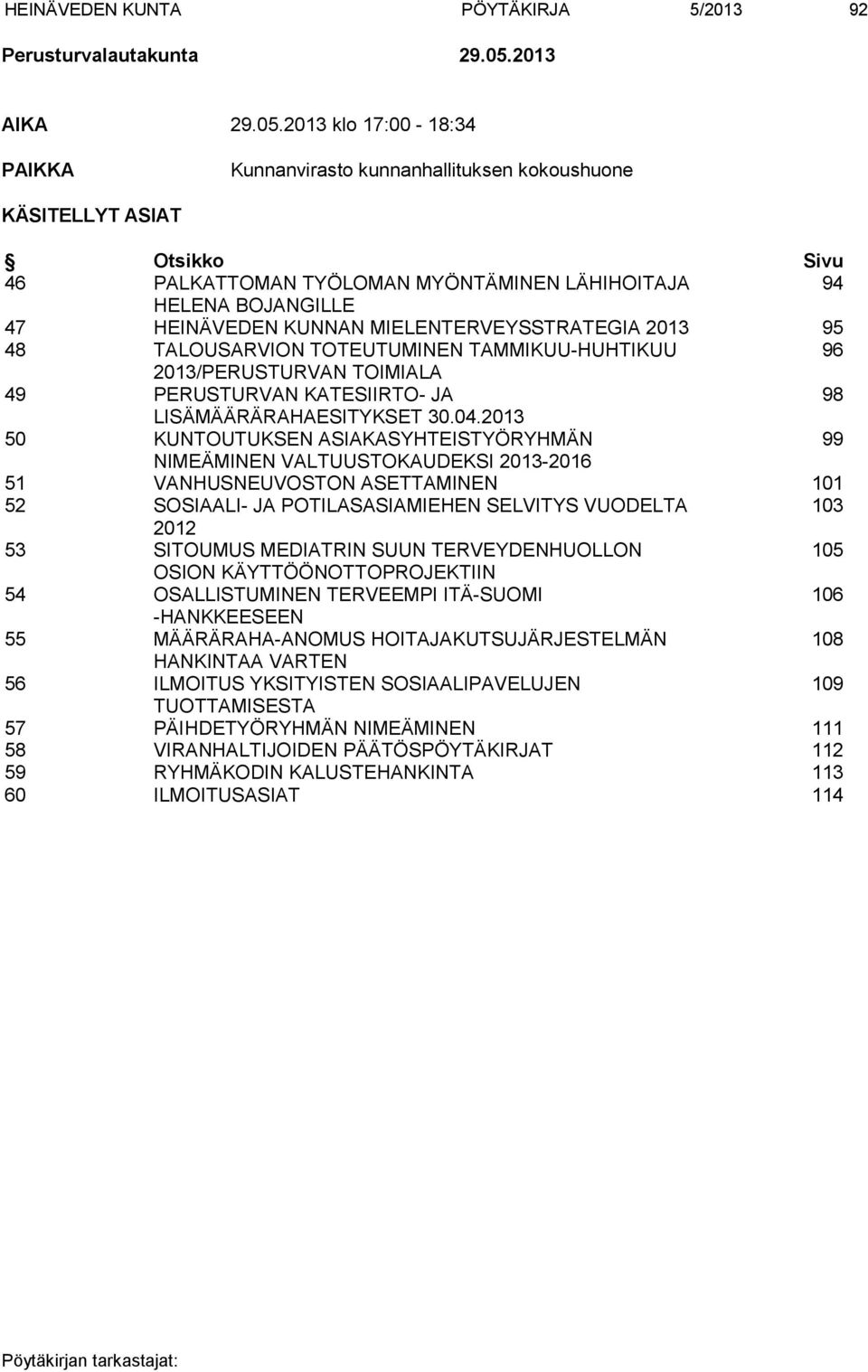 2013 klo 17:00-18:34 PAIKKA Kunnanvirasto kunnanhallituksen kokoushuone KÄSITELLYT ASIAT Otsikko Sivu 46 PALKATTOMAN TYÖLOMAN MYÖNTÄMINEN LÄHIHOITAJA 94 HELENA BOJANGILLE 47 HEINÄVEDEN KUNNAN