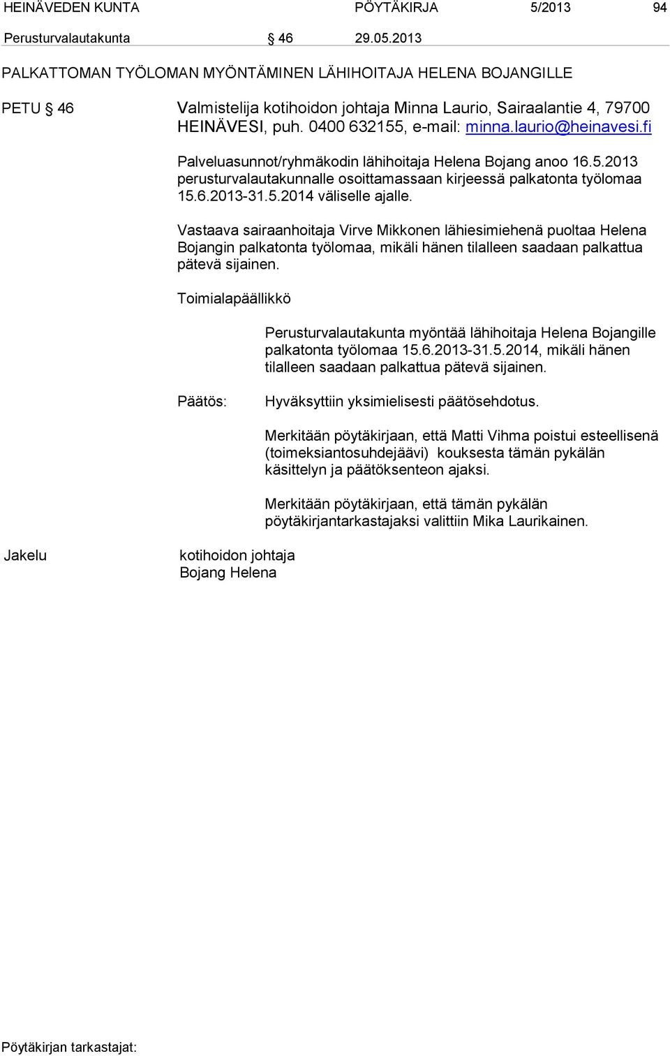 laurio@heinavesi.fi Palveluasunnot/ryhmäkodin lähihoitaja Helena Bojang anoo 16.5.2013 perusturvalautakunnalle osoittamassaan kirjeessä palkatonta työlomaa 15.6.2013-31.5.2014 väliselle ajalle.