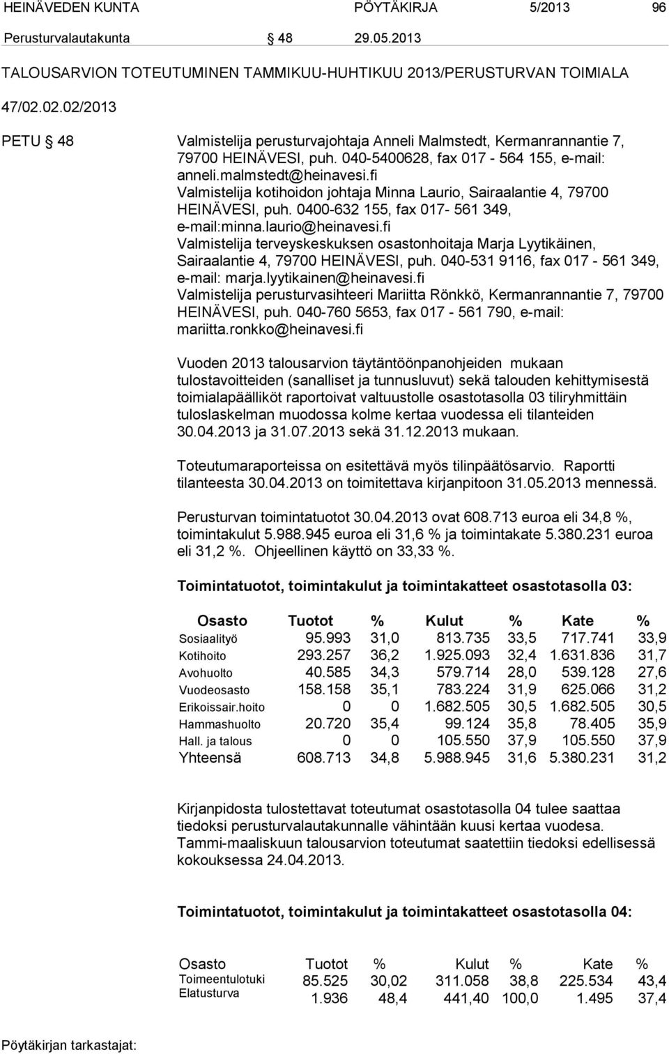 fi Valmistelija kotihoidon johtaja Minna Laurio, Sairaalantie 4, 79700 HEINÄVESI, puh. 0400-632 155, fax 017-561 349, e-mail:minna.laurio@heinavesi.