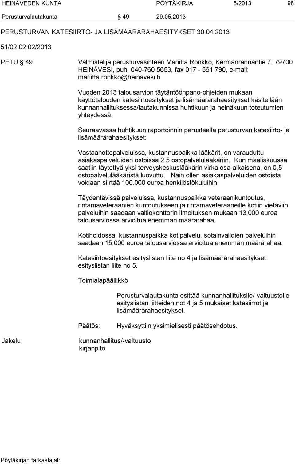 fi Vuoden 2013 talousarvion täytäntöönpano-ohjeiden mukaan käyttötalouden katesiirtoesitykset ja lisämäärärahaesitykset käsitellään kunnanhallituksessa/lautakunnissa huhtikuun ja heinäkuun